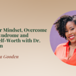 Episode 9 Master Your Mindset, overcome imposter syndrome and cultivate self-worth with Dr. Adia Gooden
